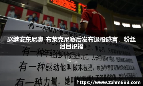 赵继安东尼奥-布莱克尼赛后发布退役感言，粉丝泪目祝福