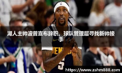 湖人主帅波普宣布辞职，球队管理层寻找新帅接手