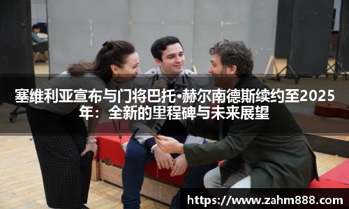 塞维利亚宣布与门将巴托·赫尔南德斯续约至2025年：全新的里程碑与未来展望