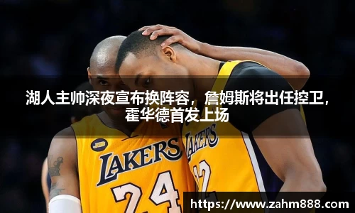 湖人主帅深夜宣布换阵容，詹姆斯将出任控卫，霍华德首发上场