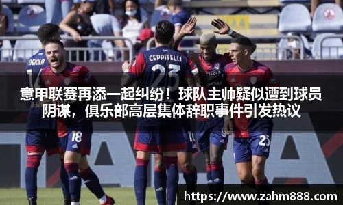 意甲联赛再添一起纠纷！球队主帅疑似遭到球员阴谋，俱乐部高层集体辞职事件引发热议