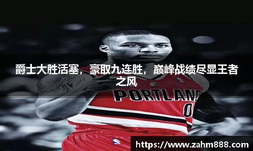 爵士大胜活塞，豪取九连胜，巅峰战绩尽显王者之风