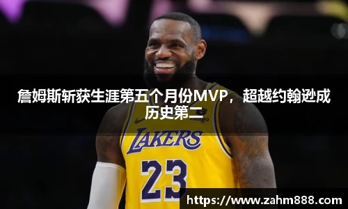 詹姆斯斩获生涯第五个月份MVP，超越约翰逊成历史第二