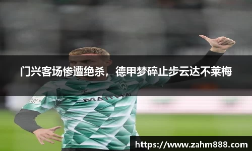 门兴客场惨遭绝杀，德甲梦碎止步云达不莱梅