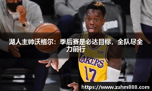 湖人主帅沃格尔：季后赛是必达目标，全队尽全力前行