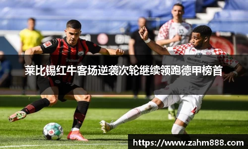 莱比锡红牛客场逆袭次轮继续领跑德甲榜首