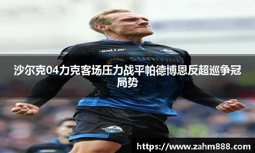 沙尔克04力克客场压力战平帕德博恩反超巡争冠局势
