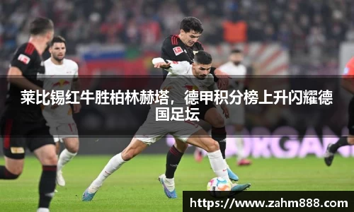 莱比锡红牛胜柏林赫塔，德甲积分榜上升闪耀德国足坛