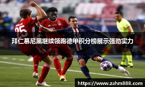 拜仁慕尼黑继续领跑德甲积分榜展示强劲实力
