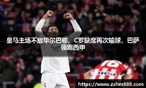 皇马主场不敌毕尔巴鄂，C罗缺席再次输球，巴萨领跑西甲