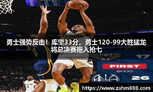 勇士强势反击！库里33分，勇士120-99大胜猛龙将总决赛拖入抢七