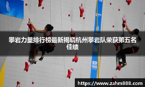 攀岩力量排行榜最新揭晓杭州攀岩队荣获第五名佳绩
