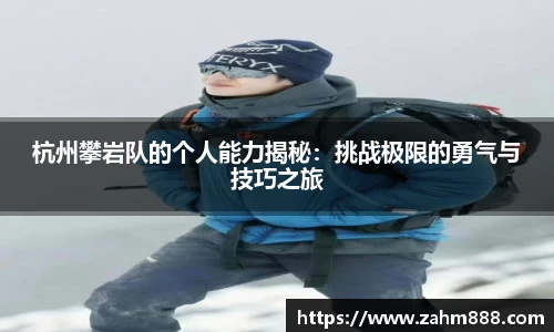 杭州攀岩队的个人能力揭秘：挑战极限的勇气与技巧之旅