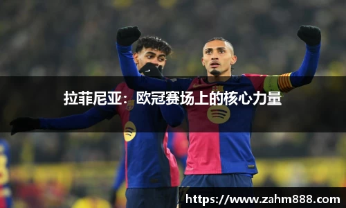拉菲尼亚：欧冠赛场上的核心力量