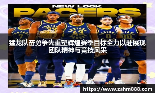 猛龙队奋勇争先重塑辉煌赛季目标全力以赴展现团队精神与竞技风采
