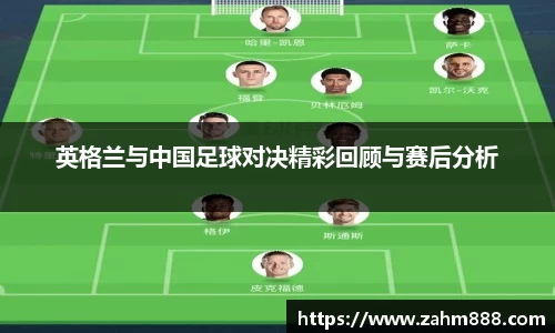 英格兰与中国足球对决精彩回顾与赛后分析