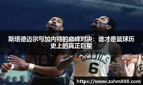 斯塔德迈尔与加内特的巅峰对决：谁才是篮球历史上的真正巨星