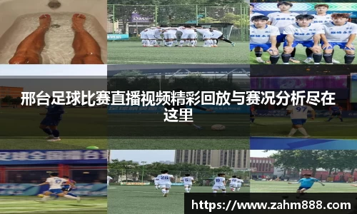 邢台足球比赛直播视频精彩回放与赛况分析尽在这里