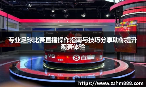 专业足球比赛直播操作指南与技巧分享助你提升观赛体验