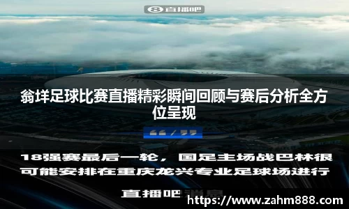 翁垟足球比赛直播精彩瞬间回顾与赛后分析全方位呈现
