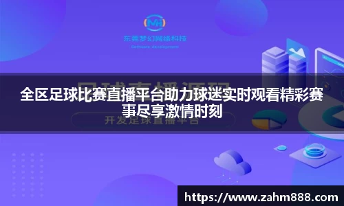 全区足球比赛直播平台助力球迷实时观看精彩赛事尽享激情时刻