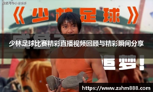 少林足球比赛精彩直播视频回顾与精彩瞬间分享