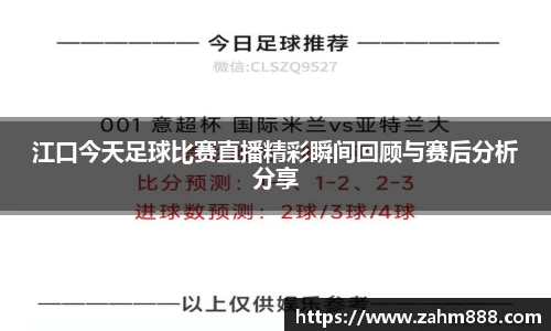 江口今天足球比赛直播精彩瞬间回顾与赛后分析分享