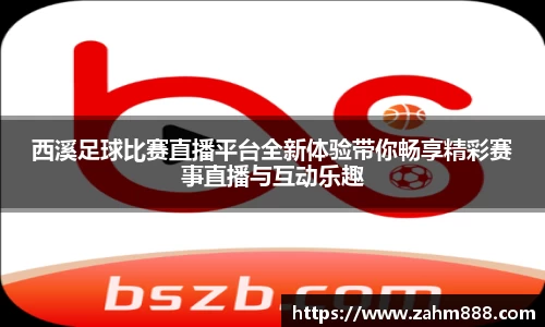 西溪足球比赛直播平台全新体验带你畅享精彩赛事直播与互动乐趣