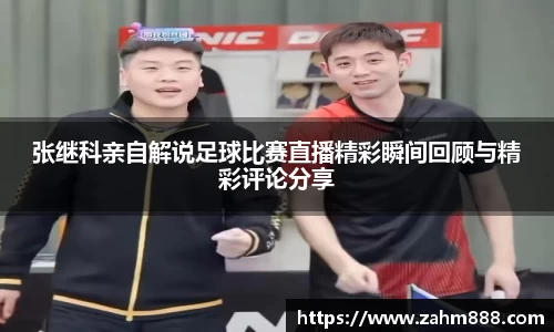 张继科亲自解说足球比赛直播精彩瞬间回顾与精彩评论分享