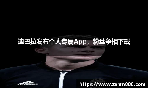 迪巴拉发布个人专属App，粉丝争相下载