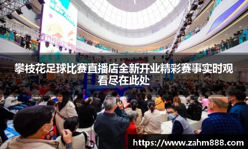 攀枝花足球比赛直播店全新开业精彩赛事实时观看尽在此处
