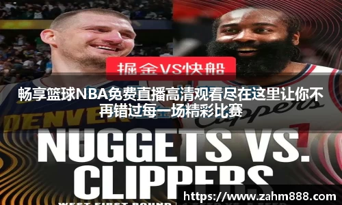畅享篮球NBA免费直播高清观看尽在这里让你不再错过每一场精彩比赛
