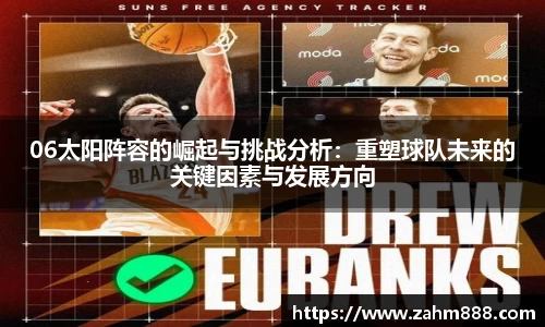 06太阳阵容的崛起与挑战分析：重塑球队未来的关键因素与发展方向