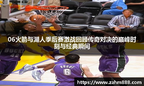 06火箭与湖人季后赛激战回顾传奇对决的巅峰时刻与经典瞬间