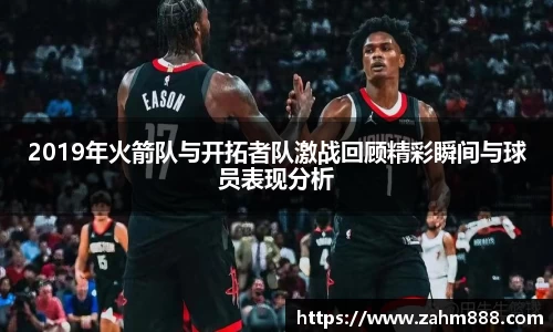 2019年火箭队与开拓者队激战回顾精彩瞬间与球员表现分析